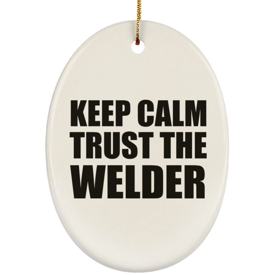 Keep Calm and Trust The Welder - Oval Ornament