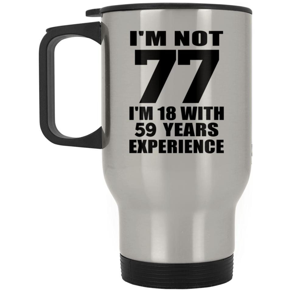 77th Birthday I'm Not 77 I'm 18 With 59 Years Experience - Silver Travel Mug