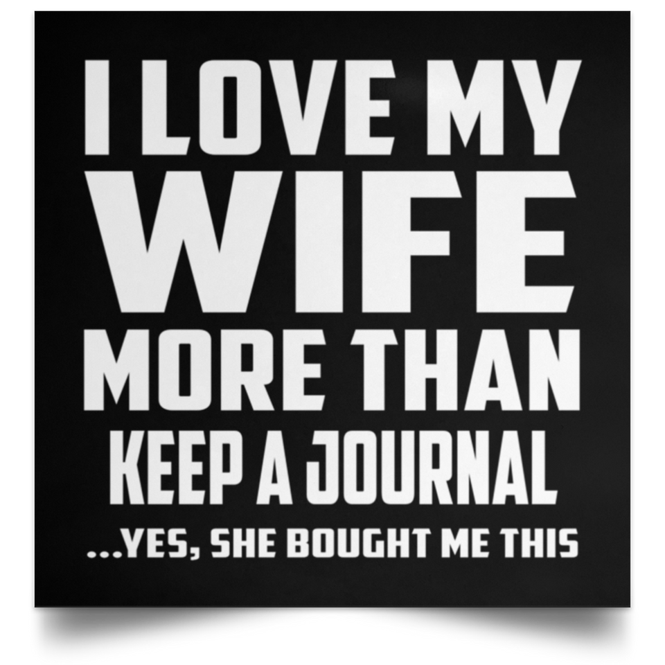 I Love My Wife More Than Keep A Journal - Poster Square