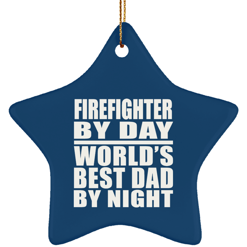Firefighter By Day World's Best Dad By Night - Star Ornament