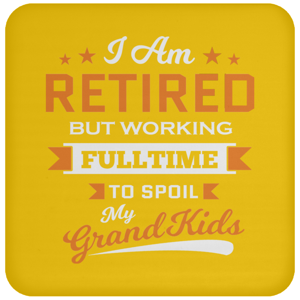 I Am Retired, But Working Full Time To Spoil My Grandkids - Drink Coaster