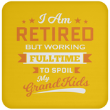 I Am Retired, But Working Full Time To Spoil My Grandkids - Drink Coaster