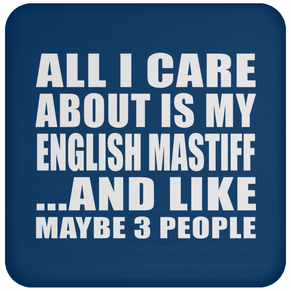 All I Care About Is My English Mastiff - Drink Coaster