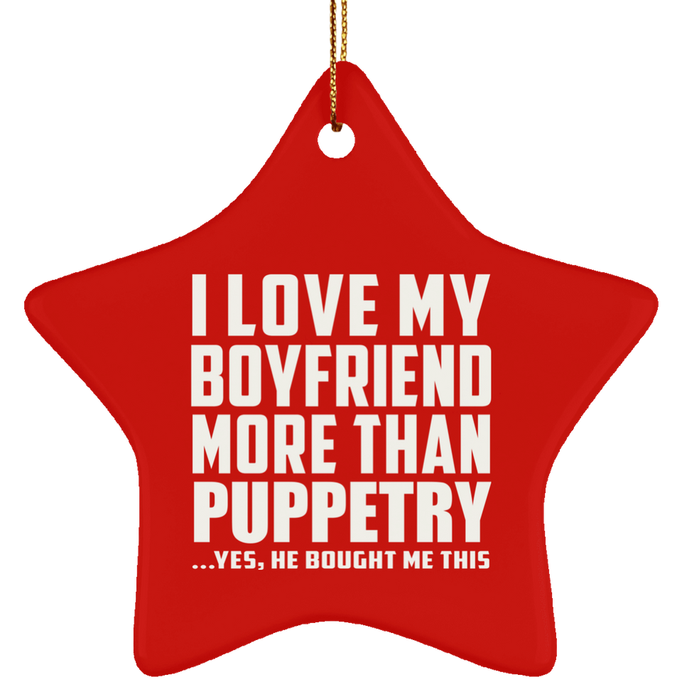 I Love My Boyfriend More Than Puppetry - Star Ornament