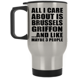 All I Care About Is Brussels Griffon - Silver Travel Mug