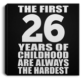 26th Birthday First 26 Years of Childhood Are The Hardest - Canvas Square