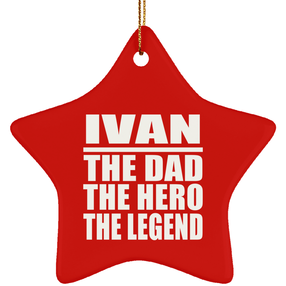 Ivan The Dad The Hero The Legend - Star Ornament
