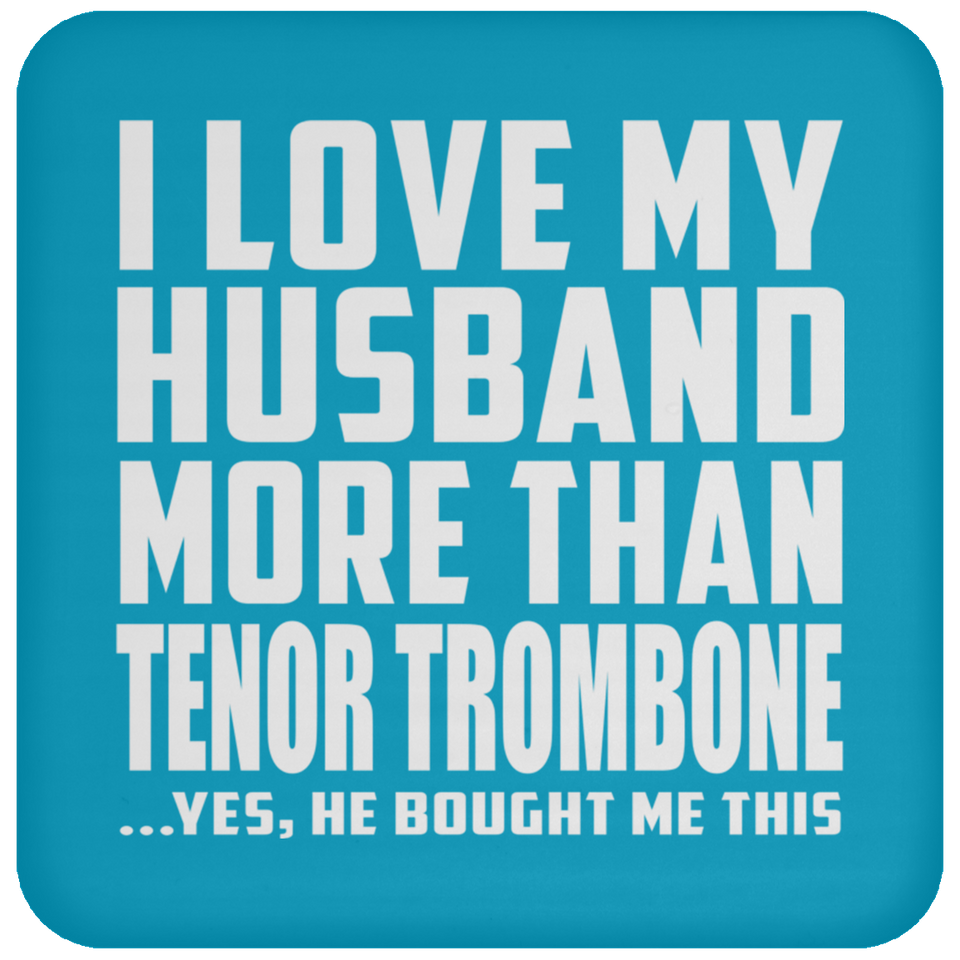 I Love My Husband More Than Tenor Trombone - Drink Coaster