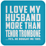I Love My Husband More Than Tenor Trombone - Drink Coaster