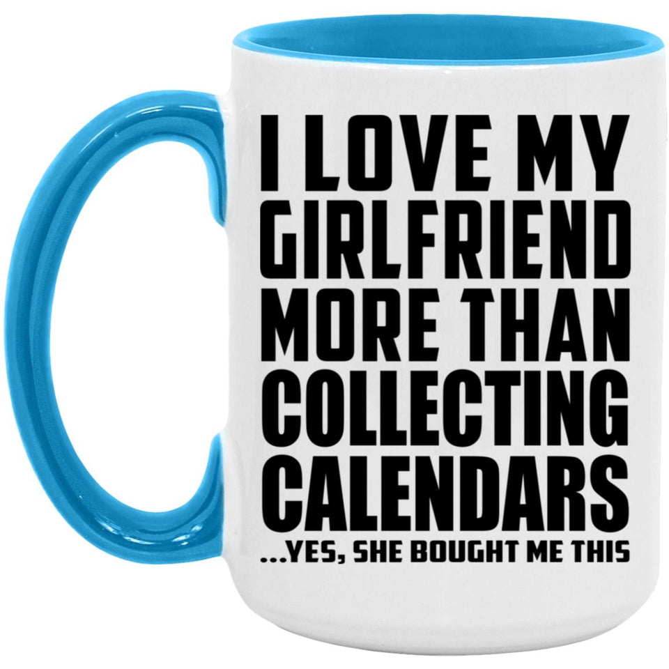 I Love My Girlfriend More Than Collecting Calendars - 15oz Accent Mug Blue