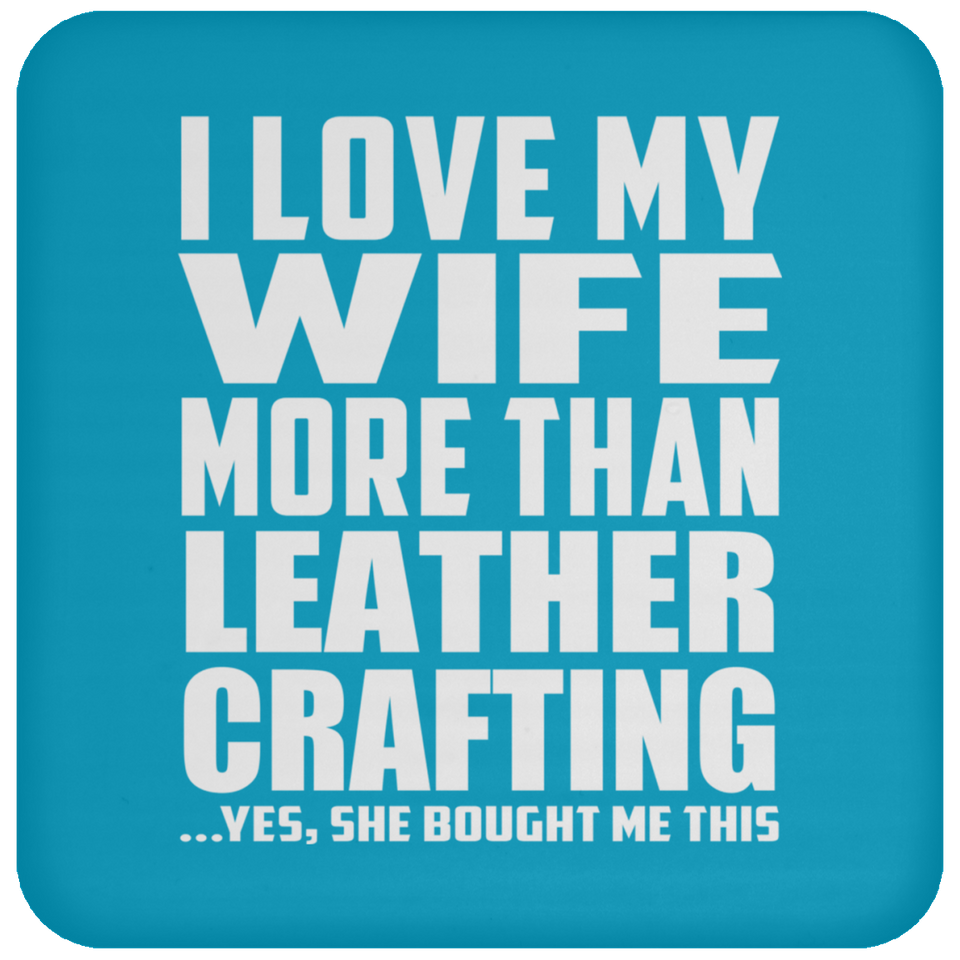I Love My Wife More Than Leather Crafting - Drink Coaster