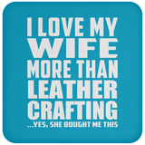 I Love My Wife More Than Leather Crafting - Drink Coaster