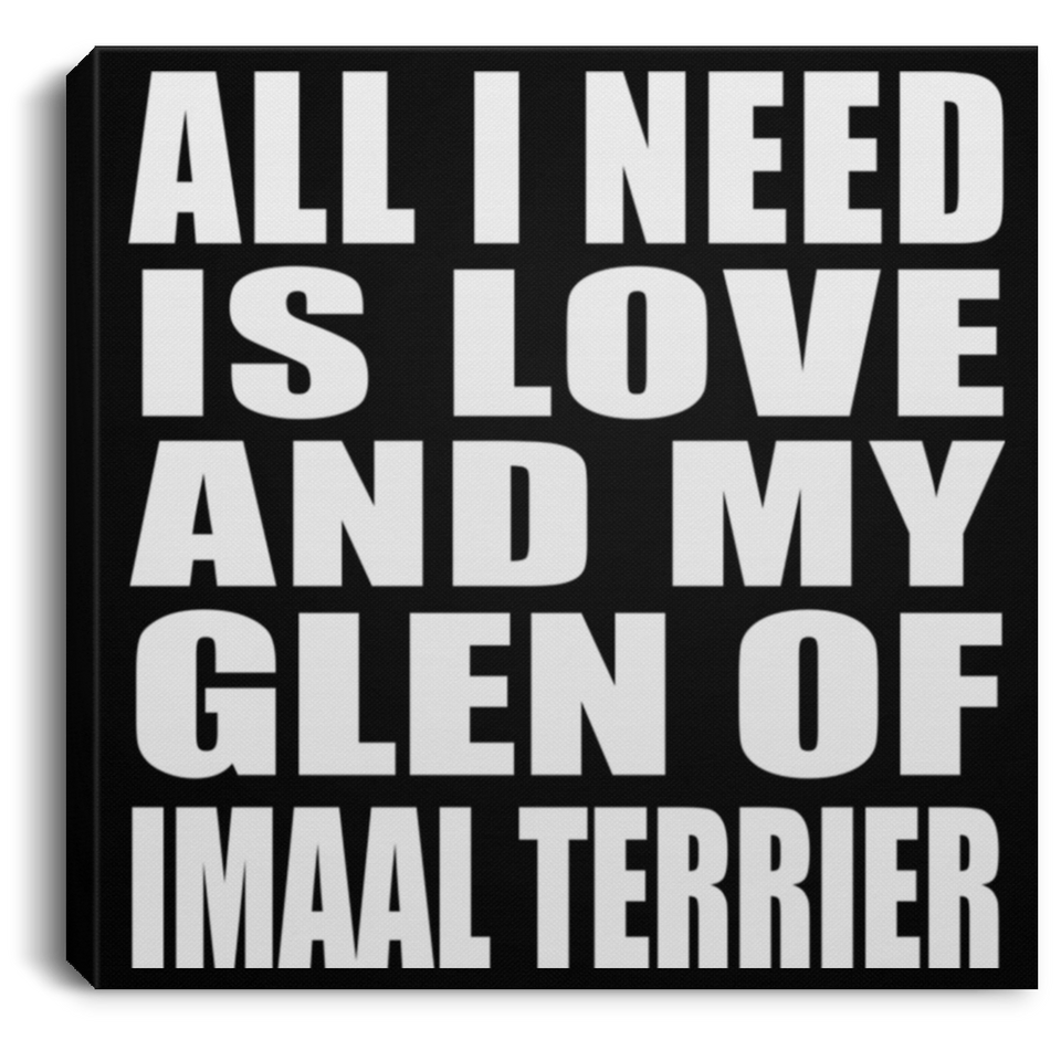 All I Need Is Love And My Glen Of Imaal Terrier - Canvas Square