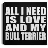 All I Need Is Love And My Bull Terrier - Canvas Square