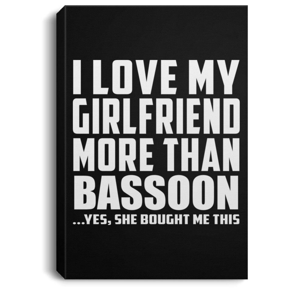 I Love My Girlfriend More Than Bassoon - Canvas Portrait