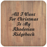 All I Want For Christmas Is My Rhodesian Ridgeback - Drink Coaster C