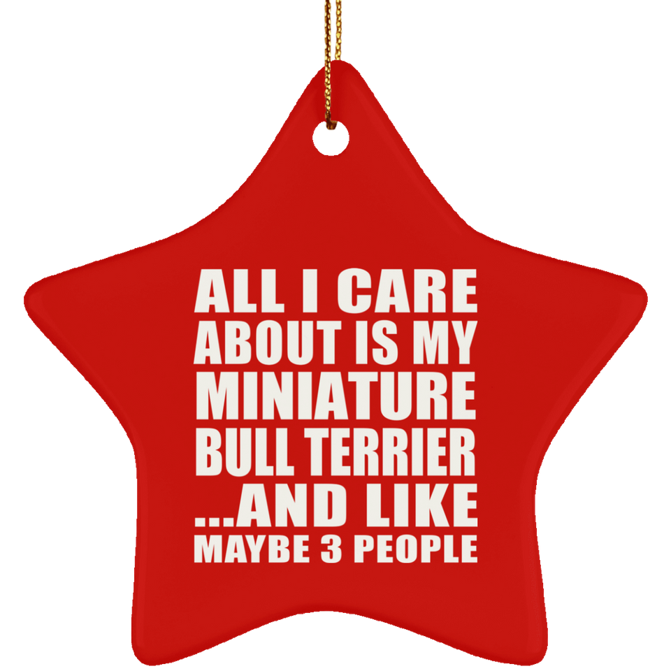 All I Care About Is My Miniature Bull Terrier - Star Ornament