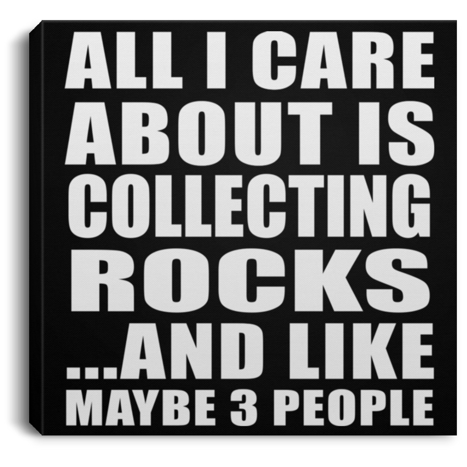 All I Care About Is Collecting Rocks - Canvas Square