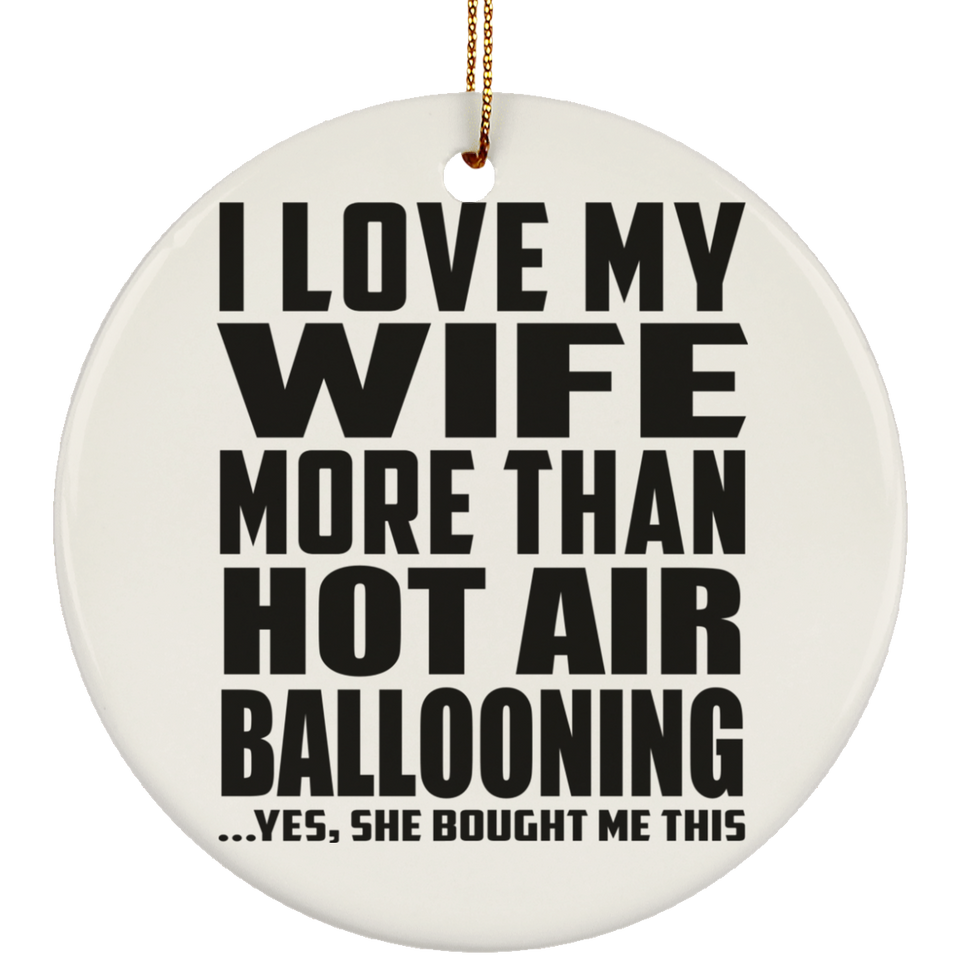 I Love My Wife More Than Hot Air Ballooning - Circle Ornament