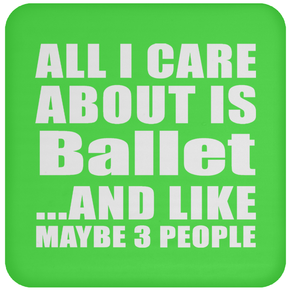 All I Care About Is Ballet - Drink Coaster