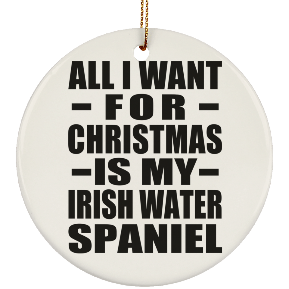 All I Want For Christmas Is My Irish Water Spaniel - Circle Ornament