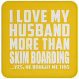 I Love My Husband More Than Skim Boarding - Drink Coaster