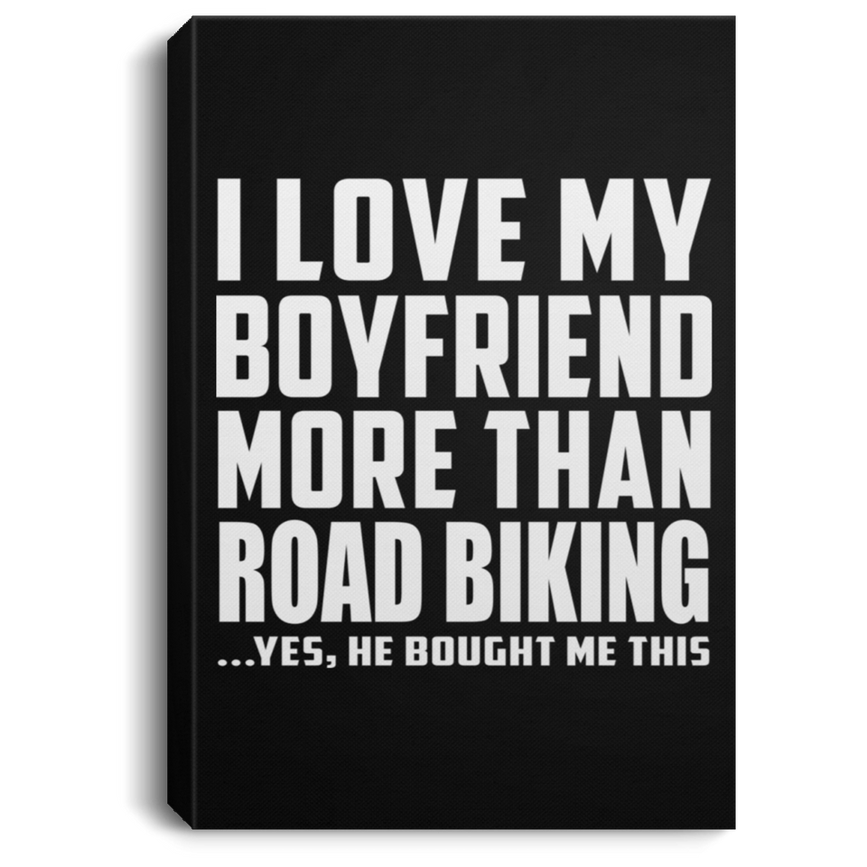 I Love My Boyfriend More Than Road Biking - Canvas Portrait