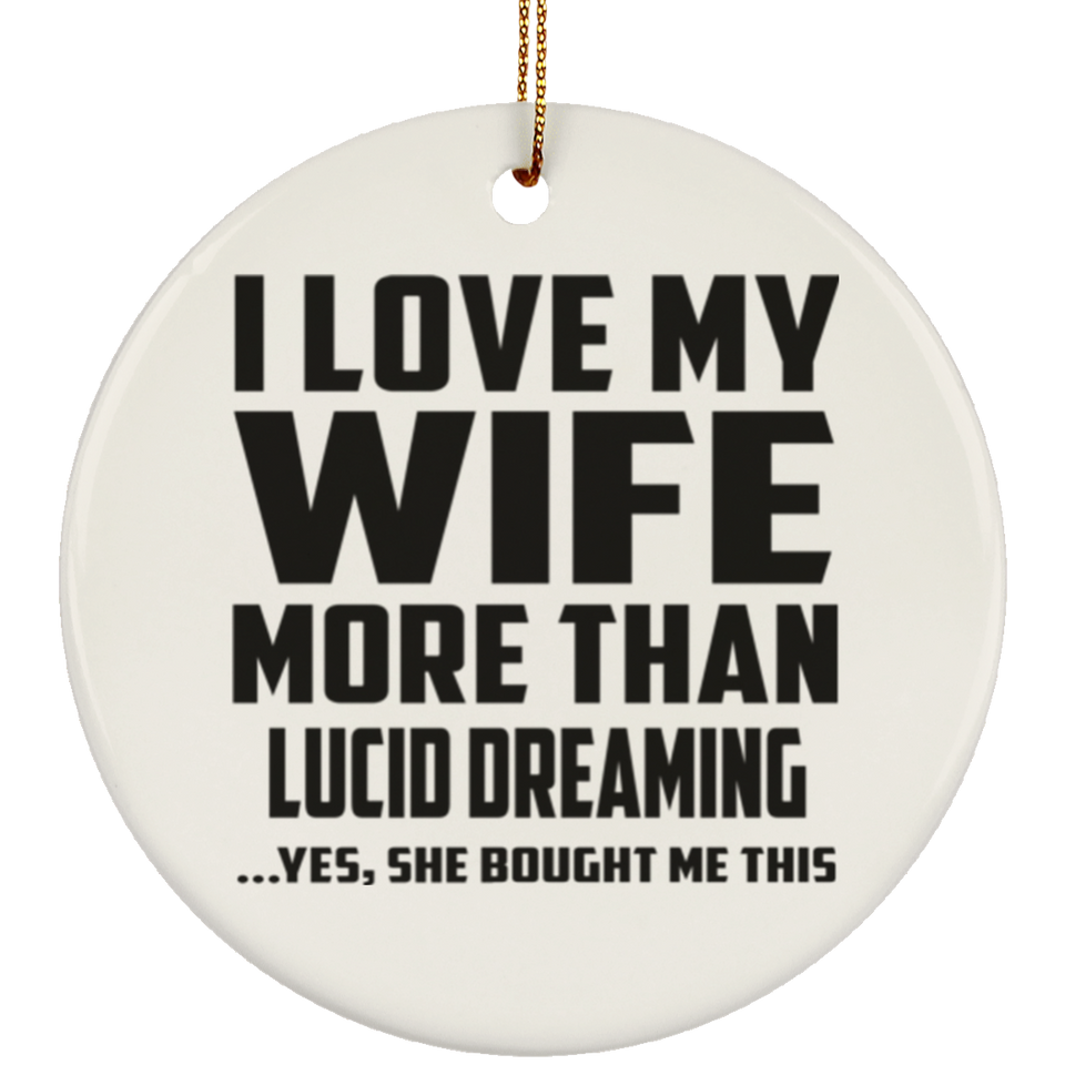 I Love My Wife More Than Lucid Dreaming - Circle Ornament