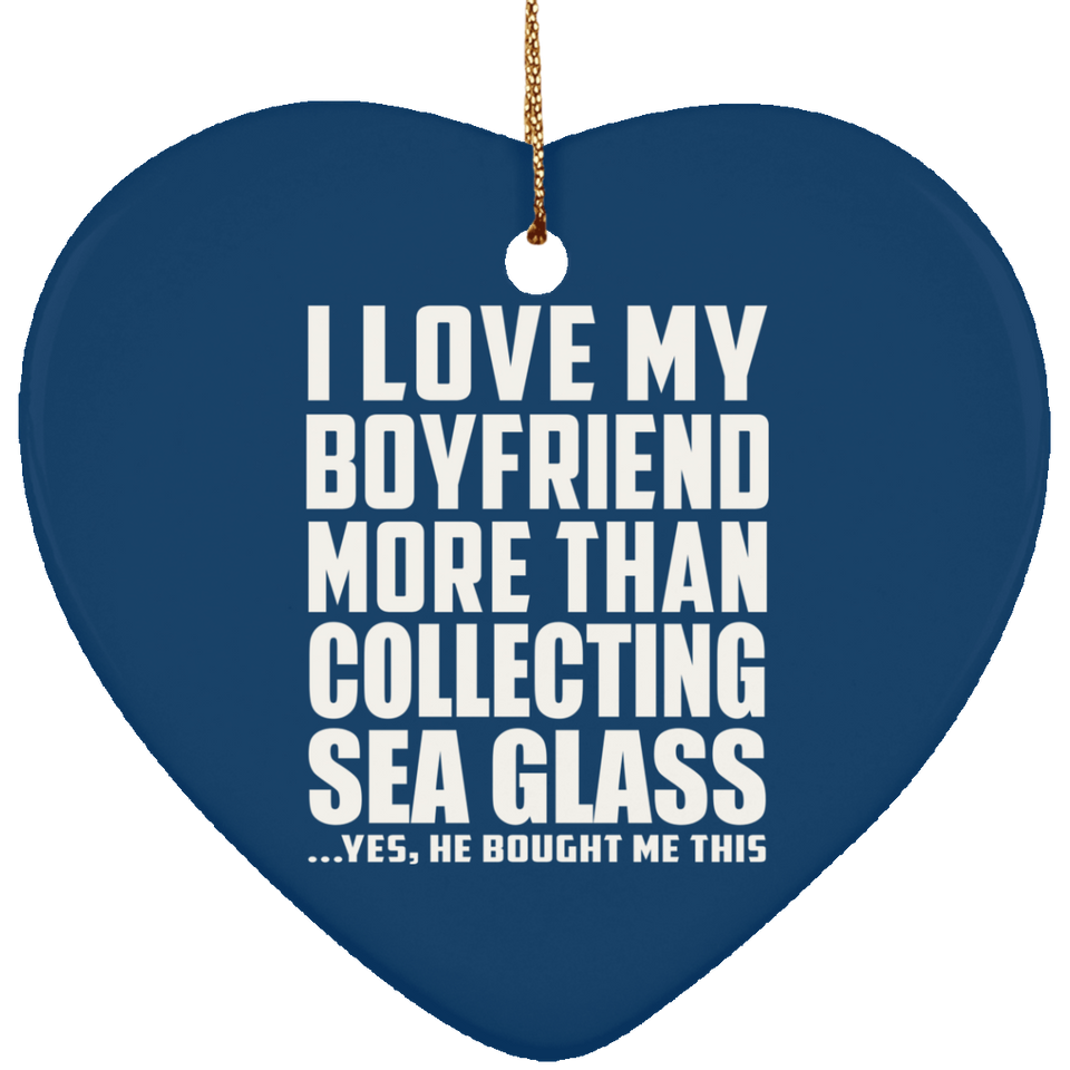 I Love My Boyfriend More Than Collecting Sea Glass - Heart Ornament