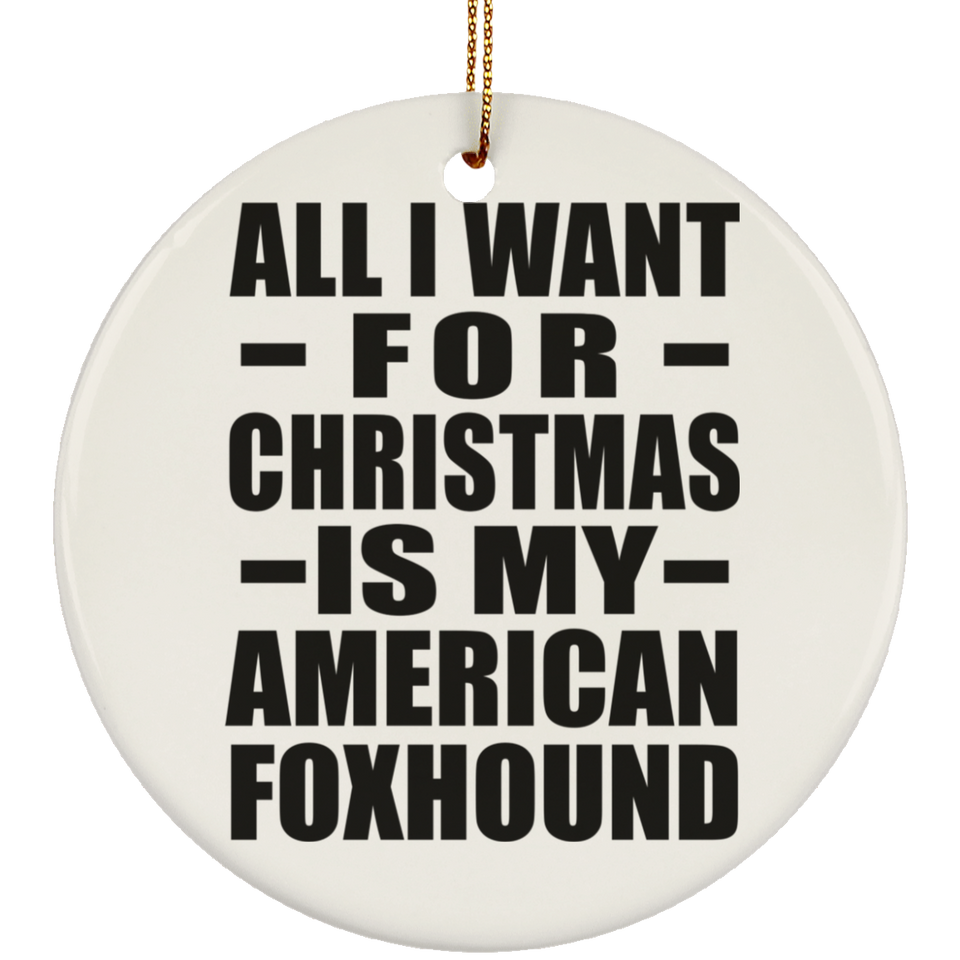 All I Want For Christmas Is My American Foxhound - Circle Ornament