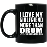 I Love My Girlfriend More Than Drum - 11 Oz Coffee Mug Black