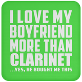 I Love My Boyfriend More Than Clarinet - Drink Coaster
