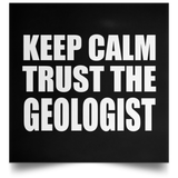Keep Calm and Trust The Geologist - Poster Square