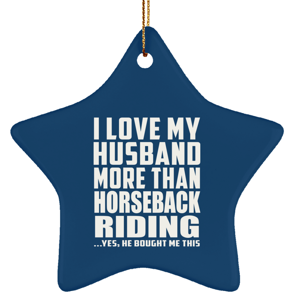 I Love My Husband More Than Horseback Riding - Star Ornament