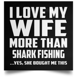I Love My Wife More Than Shark Fishing - Poster Square