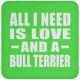 All I Need Is Love And A Bull Terrier - Drink Coaster