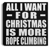 All I Want For Christmas Is More Rope Climbing - Canvas Square