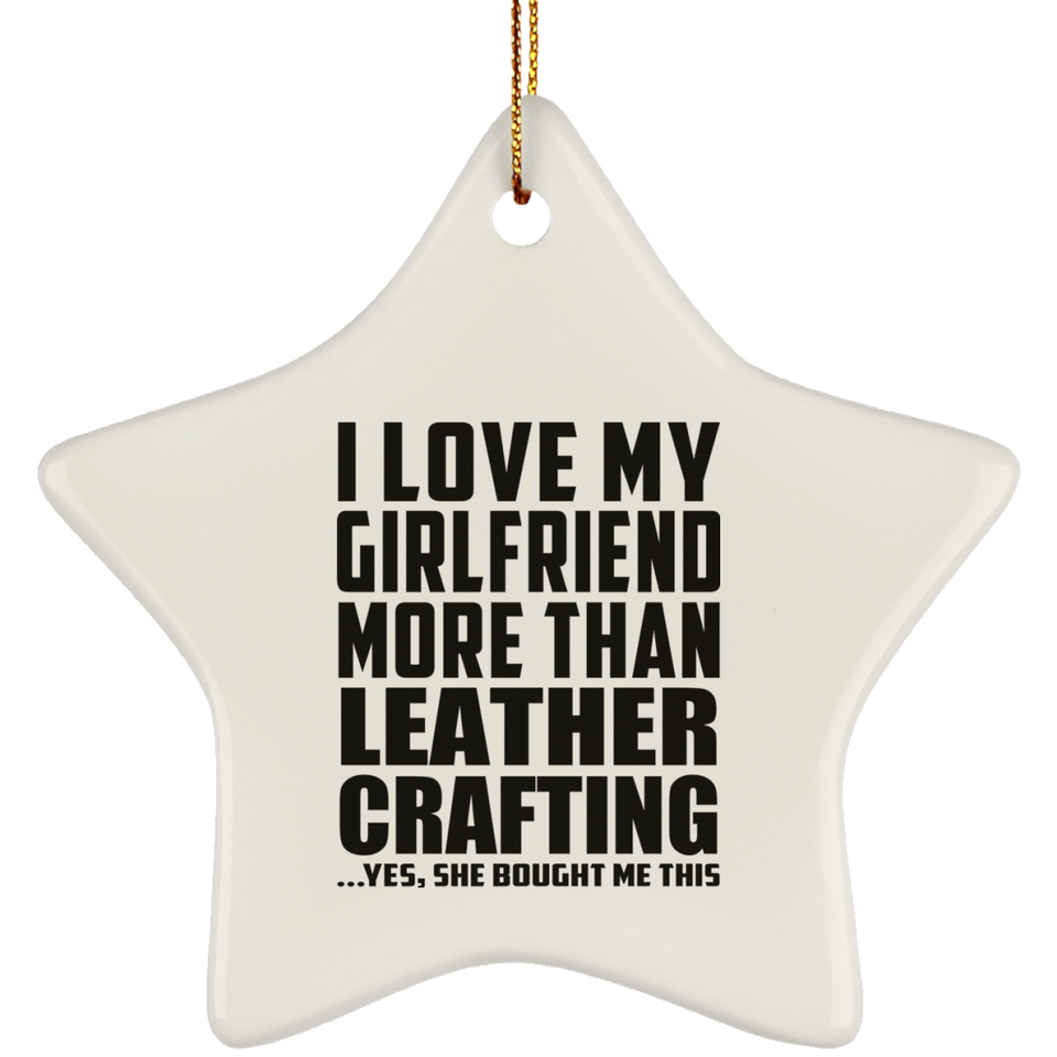 I Love My Girlfriend More Than Leather Crafting - Star Ornament