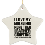 I Love My Girlfriend More Than Leather Crafting - Star Ornament