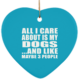 All I Care About Is My Dogs - Heart Ornament