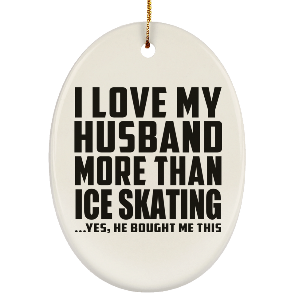 I Love My Husband More Than Ice Skating - Oval Ornament