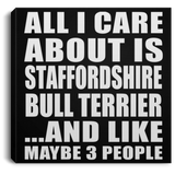 All I Care About Is Staffordshire Bull Terrier - Canvas Square