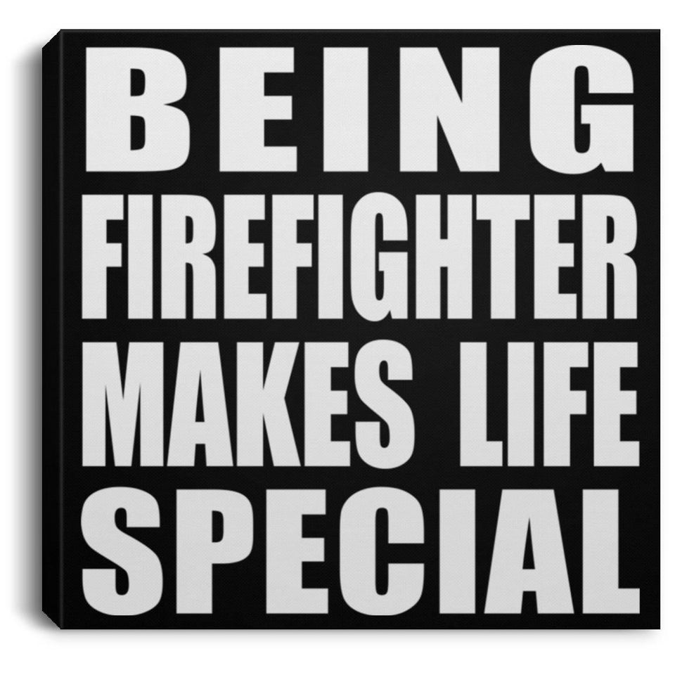 Being Firefighter Makes Life Special - Canvas Square