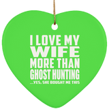 I Love My Wife More Than Ghost Hunting - Heart Ornament