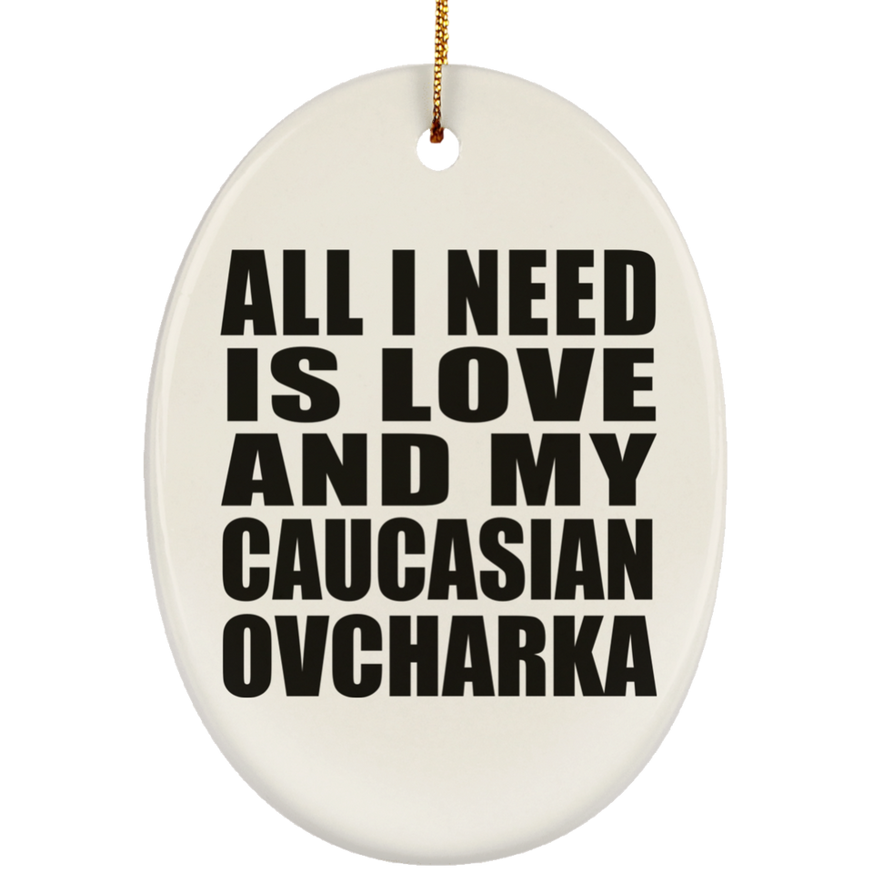 All I Need Is Love And My Caucasian Ovcharka - Oval Ornament