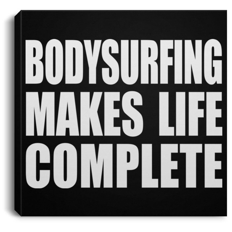 Bodysurfing Makes Life Complete - Canvas Square