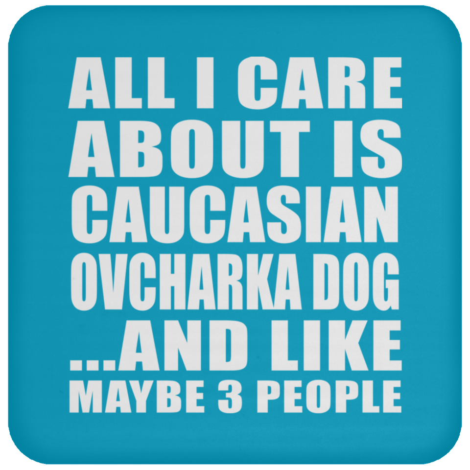 All I Care About Is Caucasian Ovcharka Dog - Drink Coaster