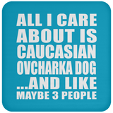 All I Care About Is Caucasian Ovcharka Dog - Drink Coaster