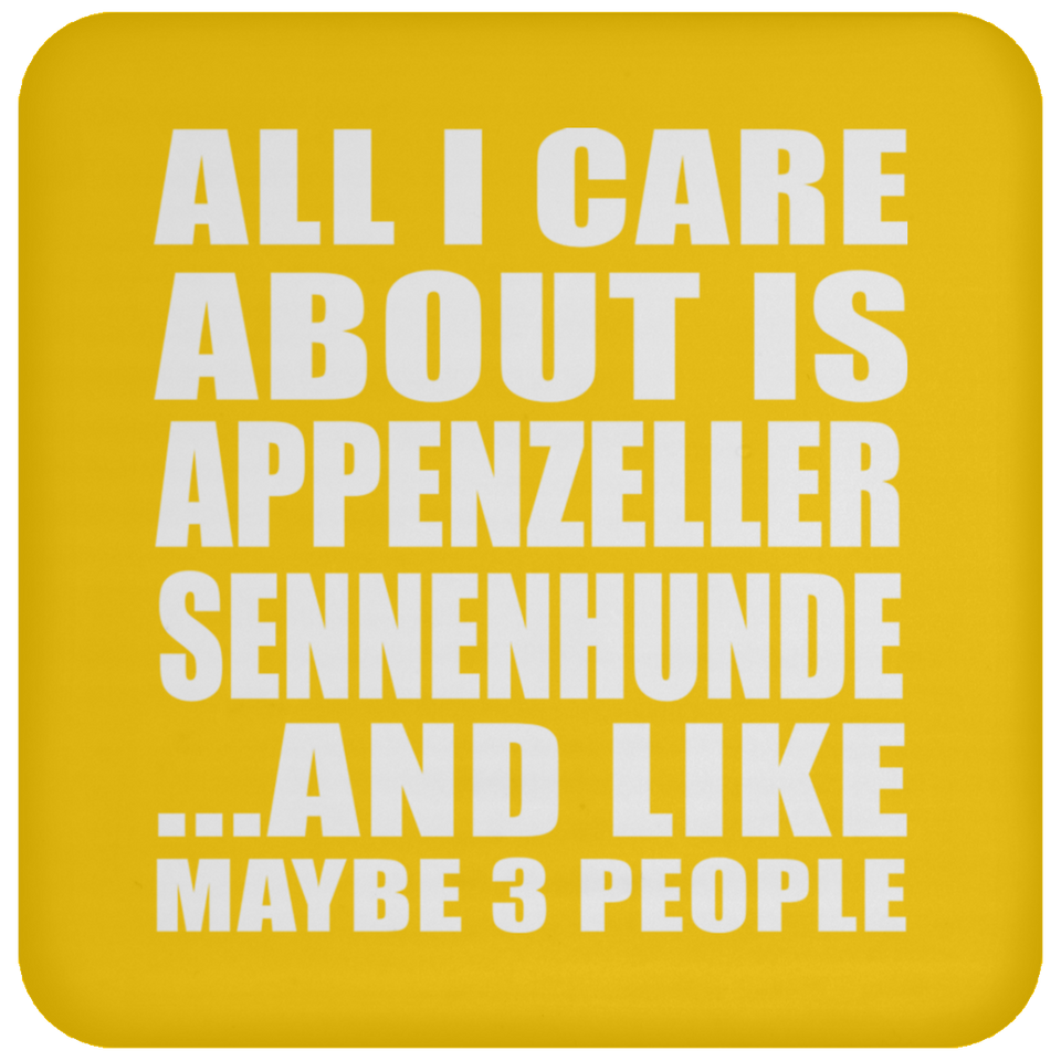 All I Care About Is Appenzeller Sennenhunde - Drink Coaster