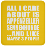 All I Care About Is Appenzeller Sennenhunde - Drink Coaster